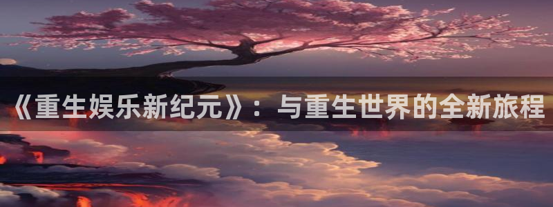 500网官方下载：《重生娱乐新纪元》：与重生世界的全新旅程