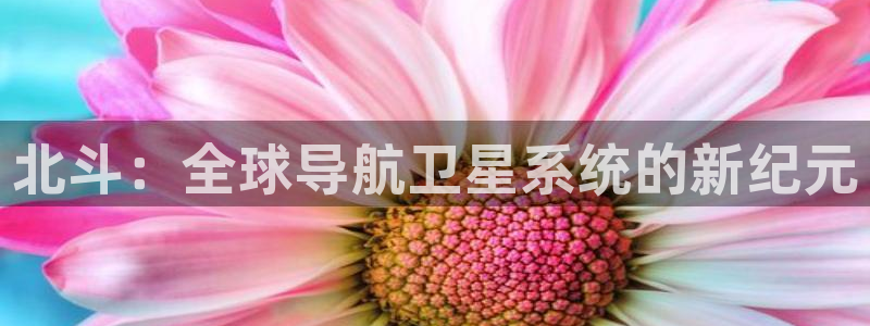 500网足球即时比分直播：北斗：全球导航卫星系统的新纪元