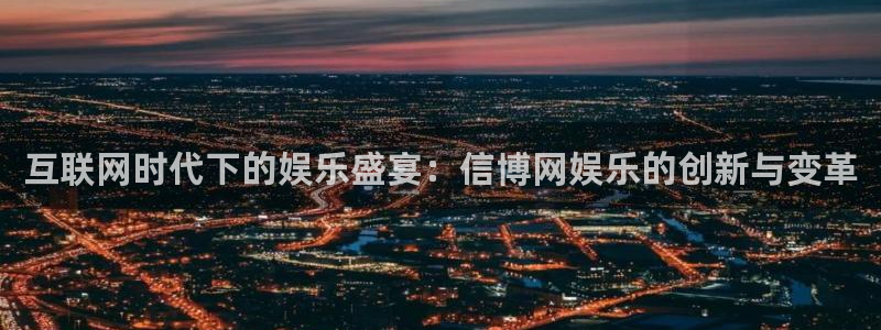 足球比赛查询500网：互联网时代下的娱乐盛宴：信博网娱乐的创新与变革