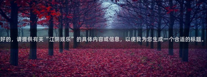 500网竞彩比分直播：好的，请提供有关“江阴娱乐”的具体内容或信息，以便我为您生成一个合适的标题。
